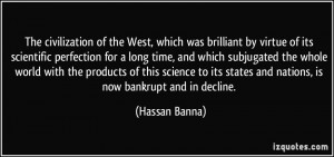 ... its states and nations, is now bankrupt and in decline. - Hassan Banna