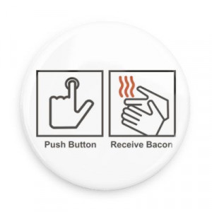 ... Badges - Random Funny Pins - Wacky Buttons - Push button receive bacon