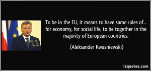 the EU, it means to have same rules of... for economy, for social life ...