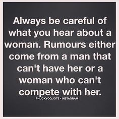 Always be careful of what you hear about a woman. Rumors either come ...