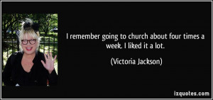 remember going to church about four times a week. I liked it a lot ...