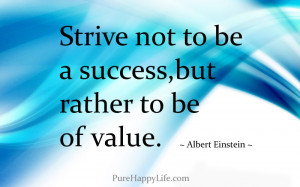 Life Quote: Strive not to be a success, but rather to be of value