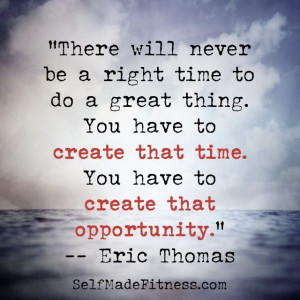 ... create that time. You have to create that opportunity.