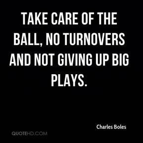 Charles Boles - Take care of the ball, no turnovers and not giving up ...