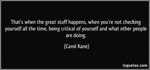 ... being critical of yourself and what other people are doing. - Carol