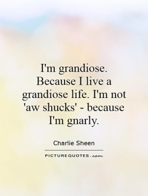... life. I'm not 'aw shucks' - because I'm gnarly. Picture Quote #1