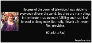 Because of the power of television, I was visible to everybody all ...