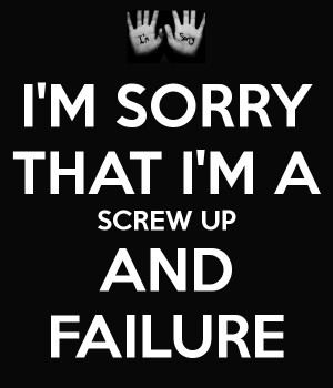 sorry-that-i-m-a-screw-up-