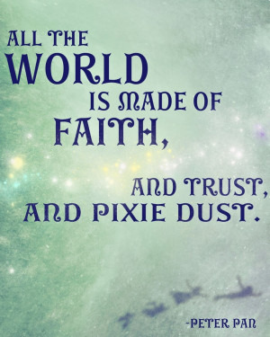 All the world is made of faith, and trust, and pixie dust.