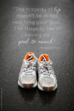 ... reaching your goal the tragedy of life lies in having no goal to reach