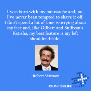 Robert Winston - I was born with my moustache and, no, I've never been ...