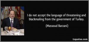 do not accept the language of threatening and blackmailing from the ...