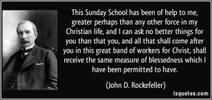 This Sunday School has been of help to me, greater perhaps than any ...