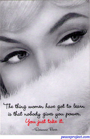 The thing women have got to learn is that nobody gives you power. You ...