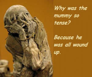 Why Was The Mummy So Tense Beacuse He Was All Wound Up.