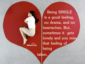 Being SINGLE is a good feeling, no drama, and no heartaches.