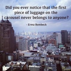 ... never belongs to anyone?” ― Erma Bombeck #travel #quotes #funnies
