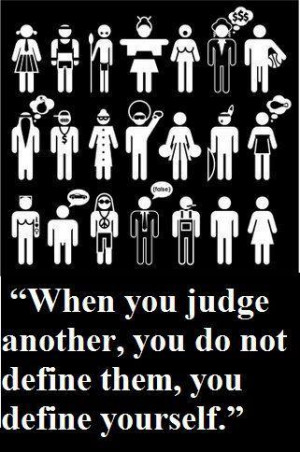 ... judge people unless you truly know them. The truth might surprise you