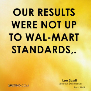 Our results were not up to Wal-Mart standards.