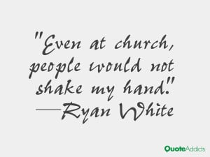 ryan white quotes even at church people would not shake my hand ryan ...