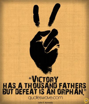 Victory has a thousand fathers, but defeat is an orphan.