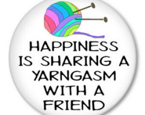 HAPPINESS is sharing a YARNGASM with a FRIEND funny knitting, yarn ...