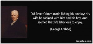 Old Peter Grimes made fishing his employ; His wife he cabined with him ...