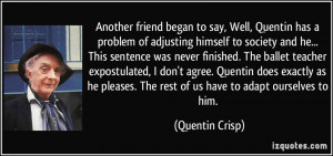 ... . The rest of us have to adapt ourselves to him. - Quentin Crisp