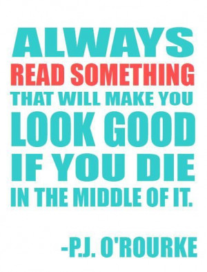 ... will make you look good if you die in the middle of it p j o rourke
