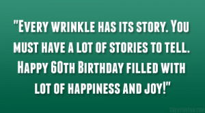 Every wrinkle has its story. You must have a lot of stories to tell ...