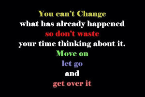 You can't change what has already happened so don't waste your time ...