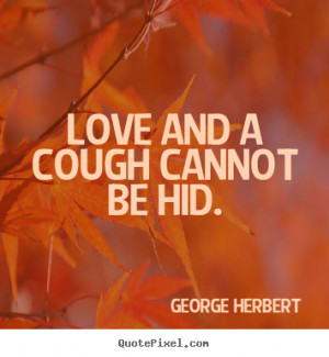 Love and a cough cannot be hid George Herbert popular love quotes