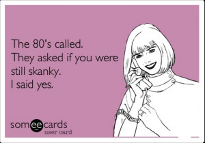 Funny Thinking of You Ecard: The 80's called. They asked if you were ...