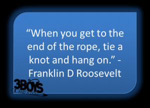 When you get to the end of the rope, tie a knot and hang on ...