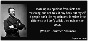 ... as I don't solicit their opinions or votes. - William Tecumseh Sherman