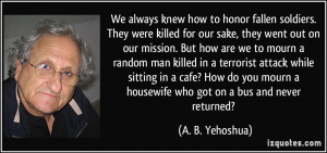 We always knew how to honor fallen soldiers. They were killed for our ...