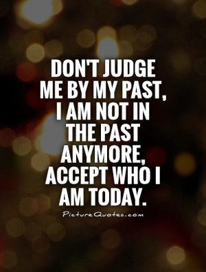 Past Quotes Today Quotes Dont Judge Me Quotes Judge Quotes Living In ...