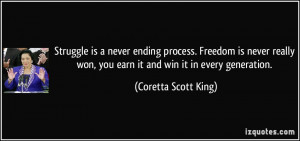 Struggle is a never ending process. Freedom is never really won, you ...