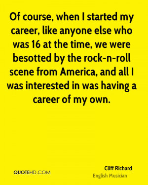 Of course, when I started my career, like anyone else who was 16 at ...