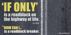 only' is a roadblock on the highway of life. *'When I' is a roadblock ...
