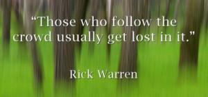 Those who follow the crowd usually get lost in it - Rick Warren