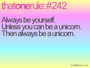 Always be yourself. Unless you can be a unicorn. Then always be a ...