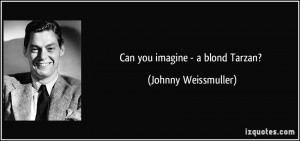 Can you imagine a blond Tarzan Johnny Weissmuller