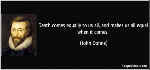 Death comes equally to us all, and makes us all equal when it comes ...