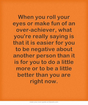 When you roll your eyes or make fun of an over-achiever, what you're ...