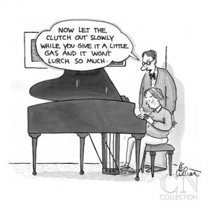 Piano teacher to small boy at piano, 'Now let the clutch out slowly ...
