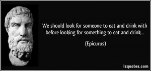 We should look for someone to eat and drink with before looking for ...