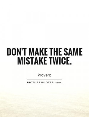 Don't make the same mistake twice Picture Quote #1