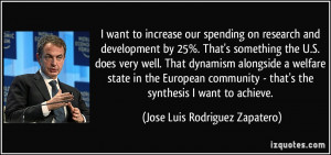 want to increase our spending on research and development by 25% ...