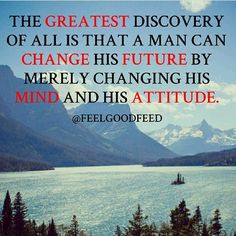The greatest discovery of all is that a man can change his future by ...